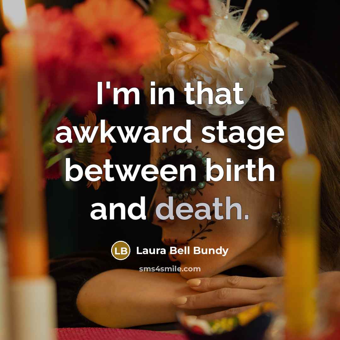 “I'm in that awkward stage between birth and death.…” quote by Laura Bell Bundy