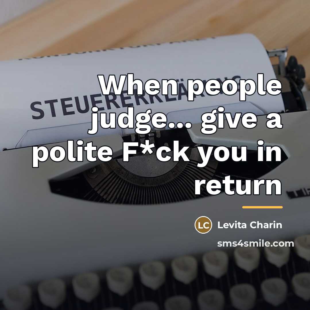 “When people judge... give a polite F*ck you in return…” quote by Levita Charin