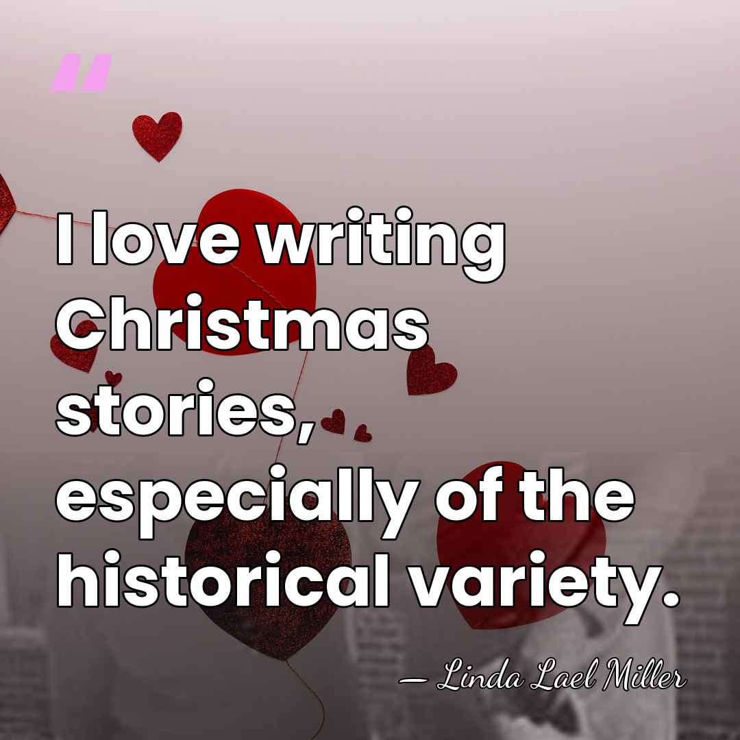 I love writing Christmas stories, especially of the historical variety. - Linda Lael Miller