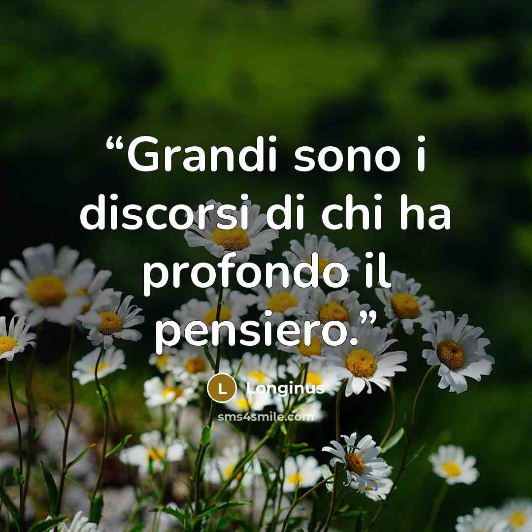 “Grandi sono i discorsi di chi ha profondo il pensiero.” quote by Longinus