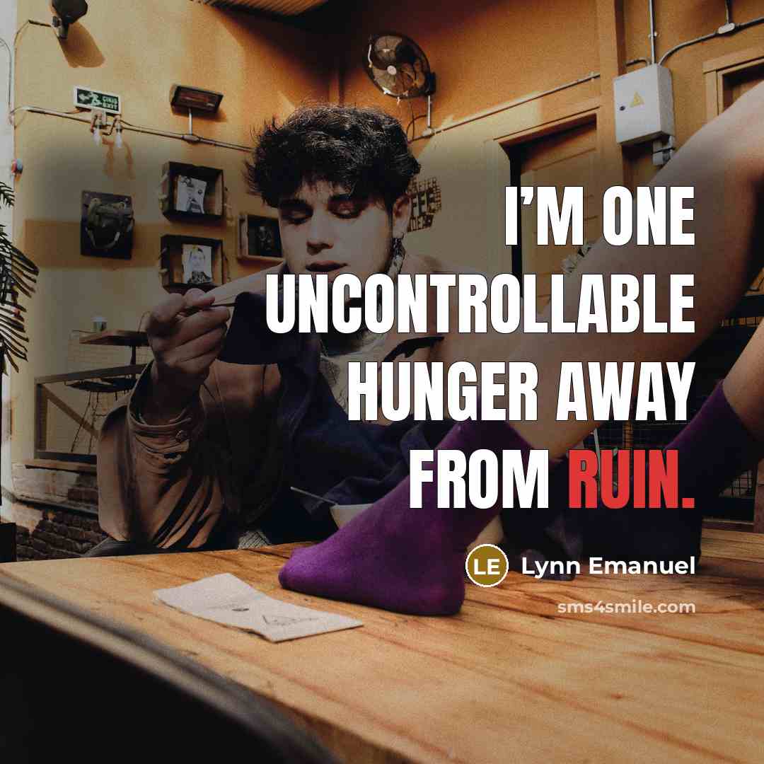 “I’m one uncontrollable hunger away from ruin.…” quote by Lynn Emanuel