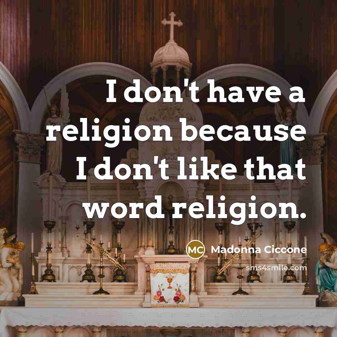 “I don't have a religion because I don't like that word religion.” quote by Madonna Ciccone