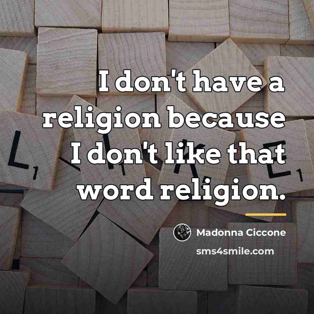 “I don't have a religion because I don't like that…” quote by Madonna Ciccone