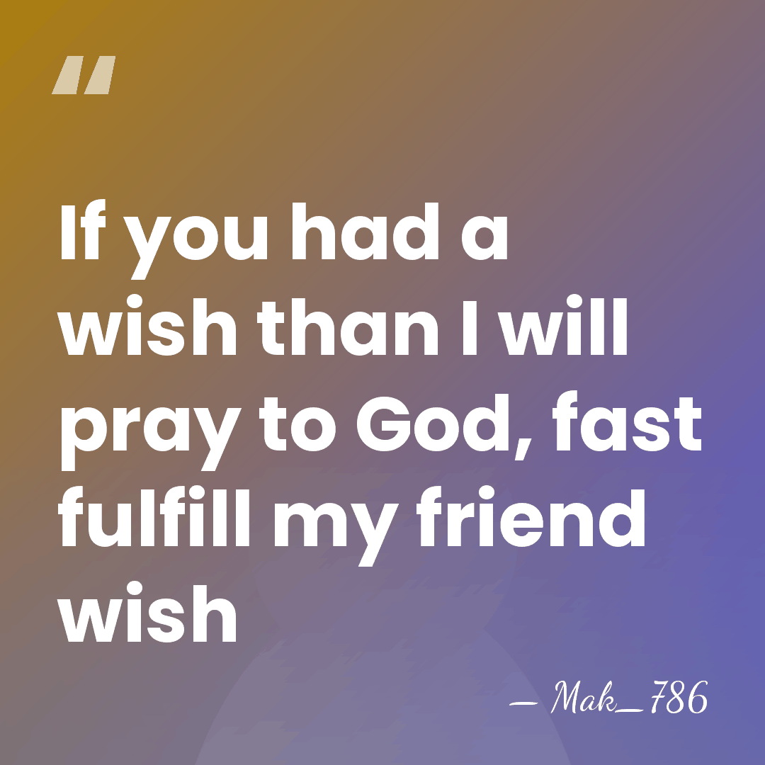 If you had a wish than I will pray to God, fast&hellip; - Mak_786