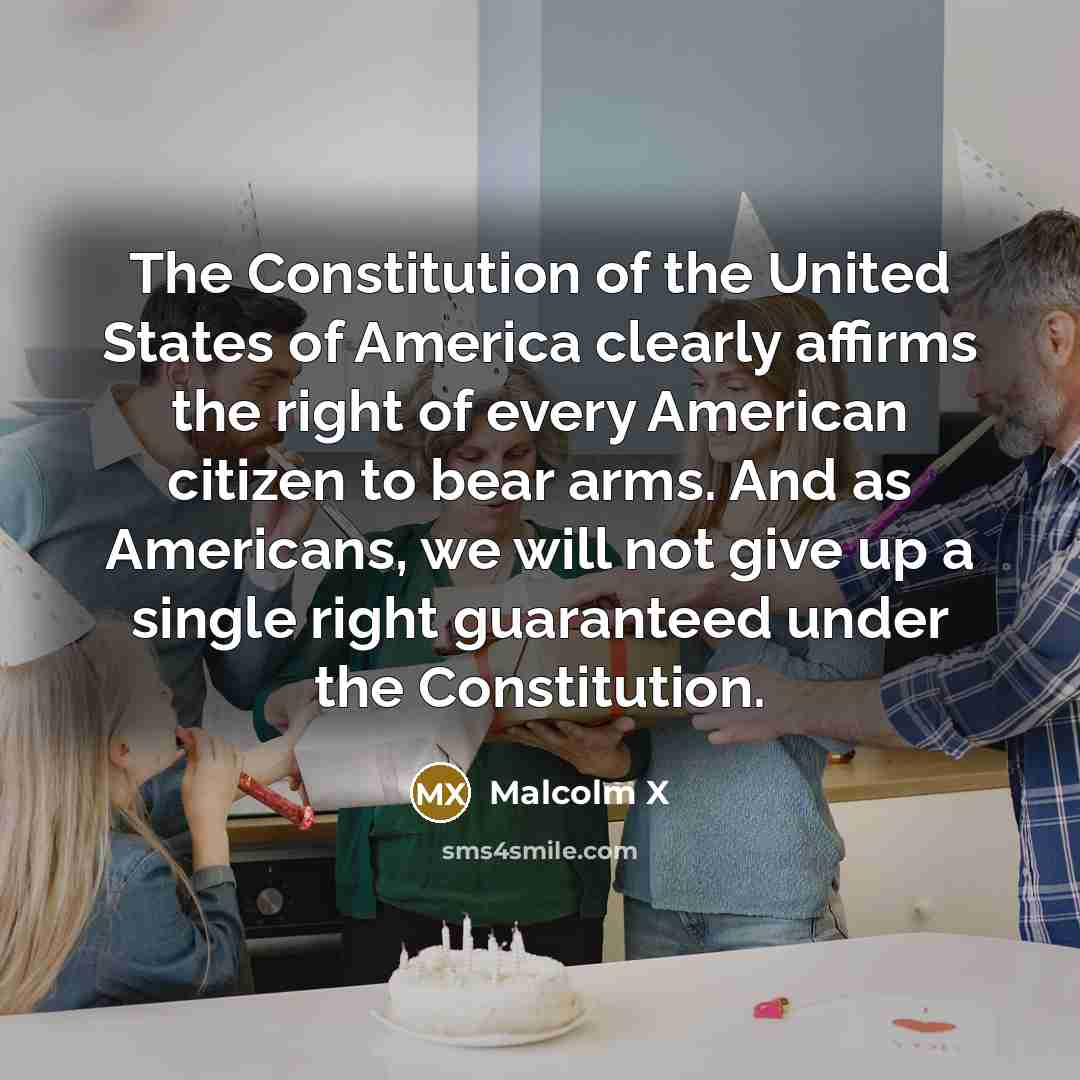 “The Constitution of the United States of America clearly affirms the right of every American citizen to bear arms. And as Americans, we will not give up a single right guaranteed under the Constitution.” quote by Malcolm X