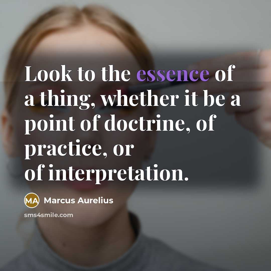 “Look to the essence of a thing, whether it be…” quote by Marcus Aurelius