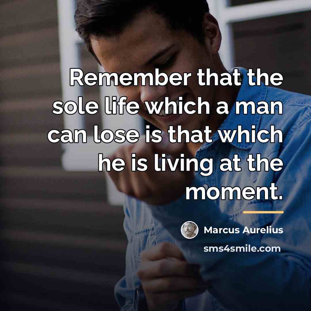 “Remember that the sole life which a man can lose…” quote by Marcus Aurelius