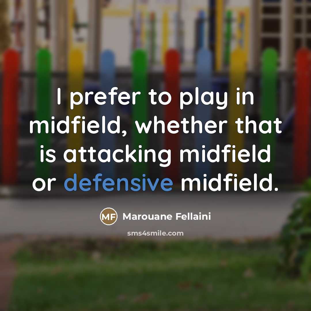 “I prefer to play in midfield, whether that is attacking…” quote by Marouane Fellaini
