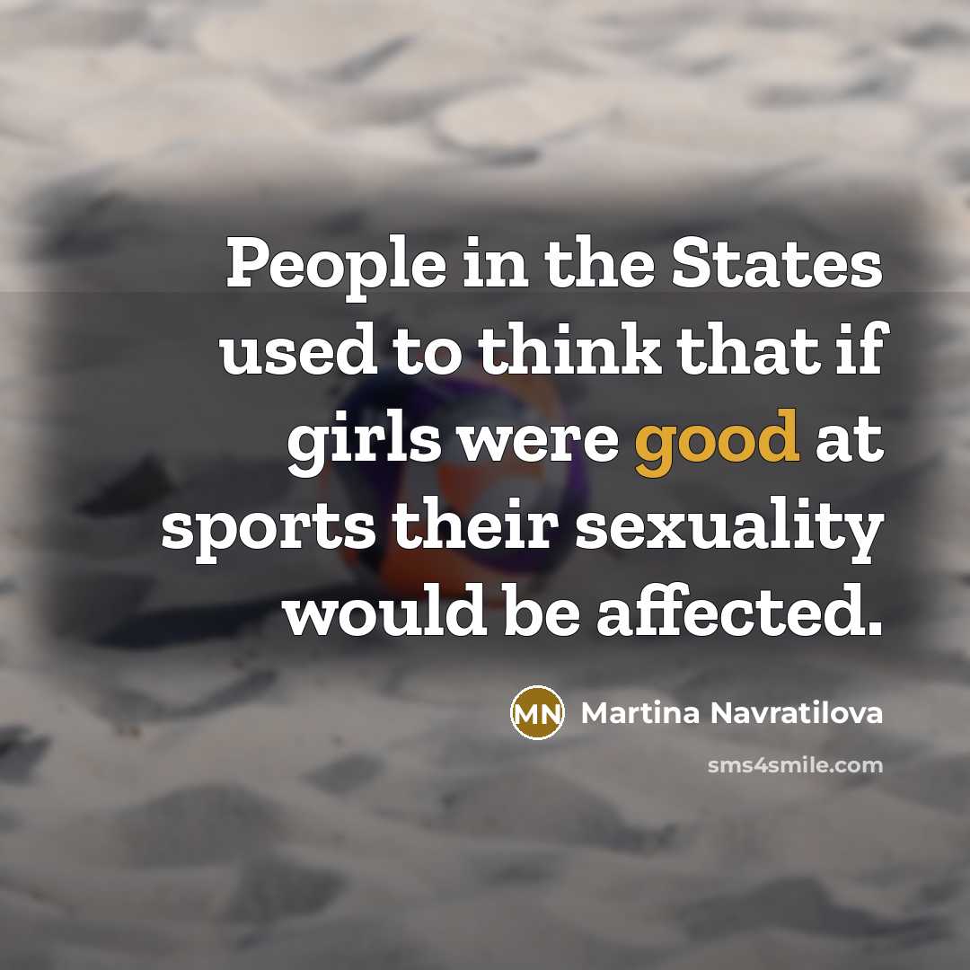 “People in the States used to think that if girls…” quote by Martina Navratilova
