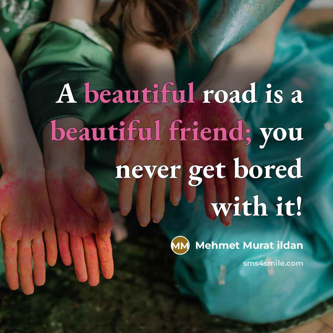 “A beautiful road is a beautiful friend; you never get…” quote by Mehmet Murat Ildan