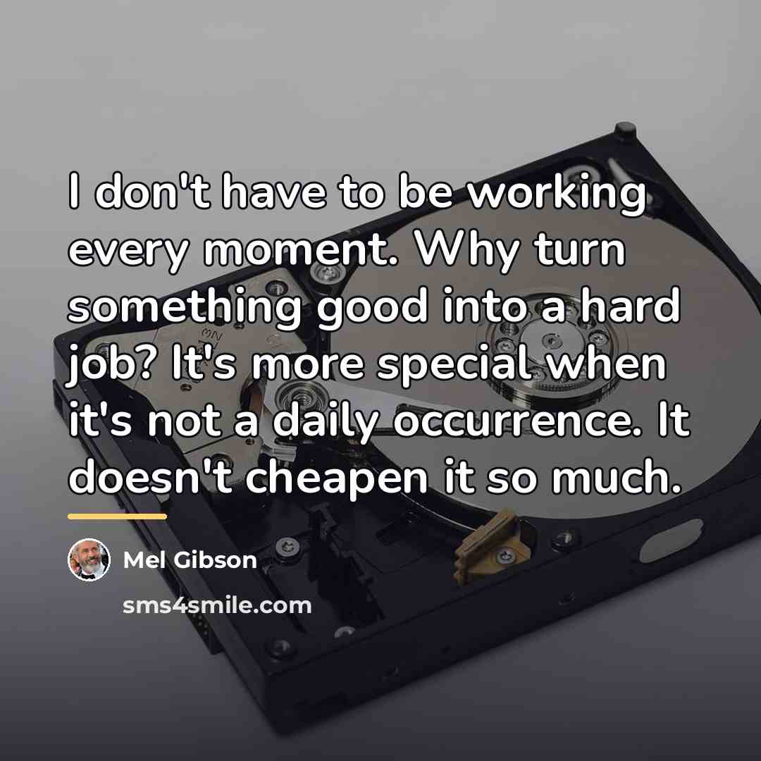 “I don't have to be working every moment. Why turn…” quote by Mel Gibson
