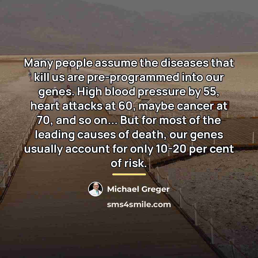 “Many people assume the diseases that kill us are pre-programmed…” quote by Michael Greger