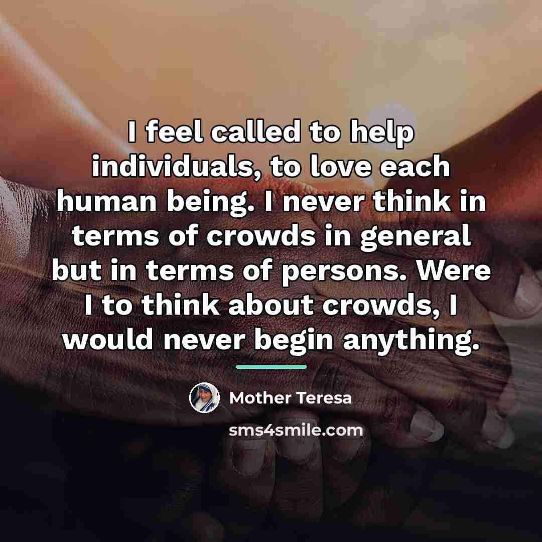 “I feel called to help individuals, to love each human…” quote by Mother Teresa