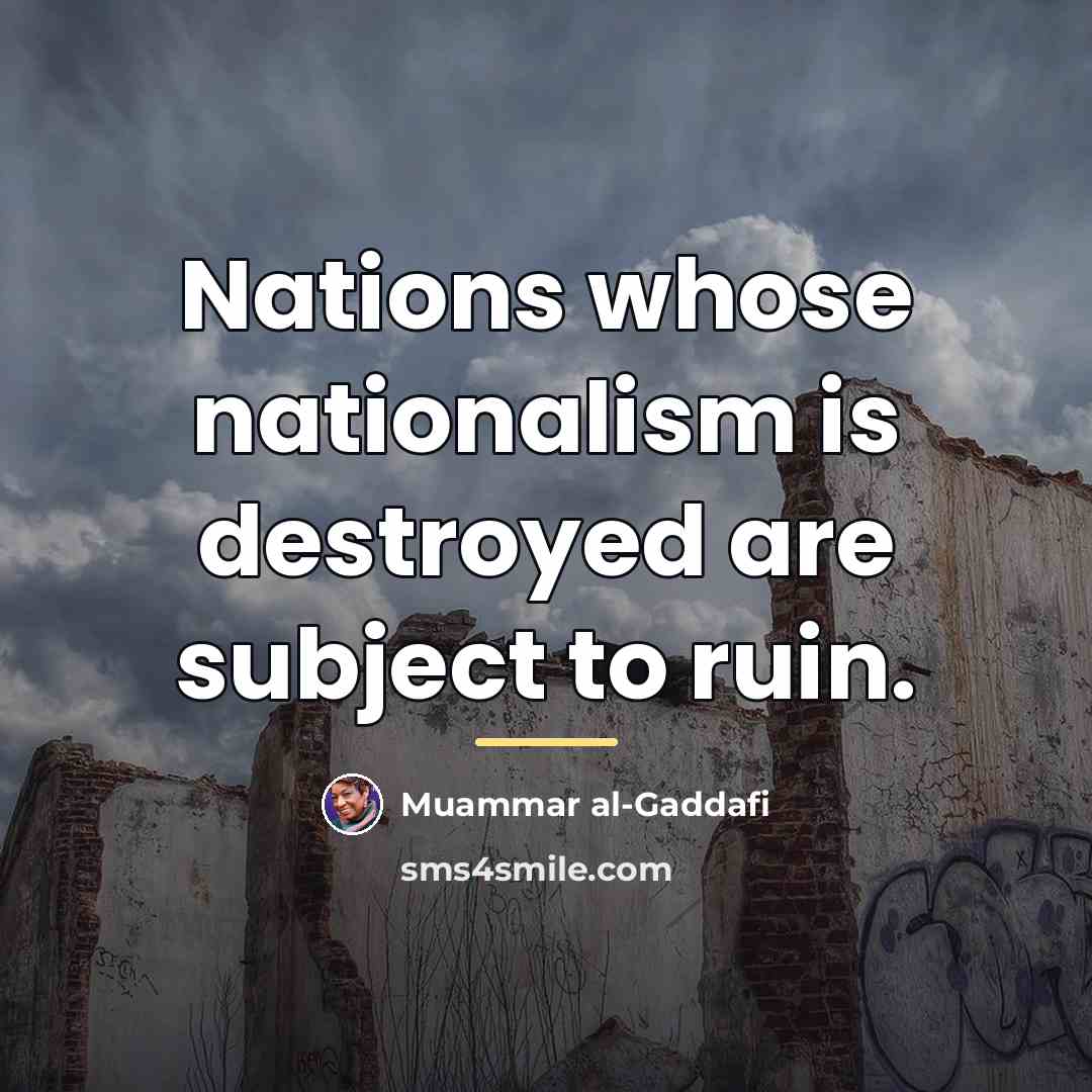 “Nations whose nationalism is destroyed are subject to ruin.…” quote by Muammar al-Gaddafi