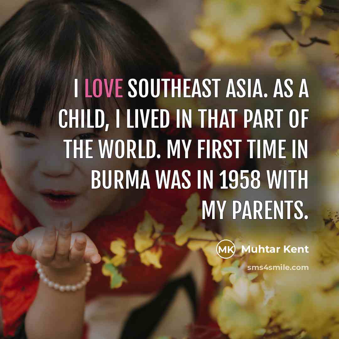 “I love Southeast Asia. As a child, I lived in…” quote by Muhtar Kent