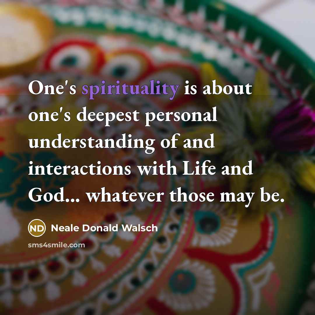 “One's spirituality is about one's deepest personal understanding of and…” quote by Neale Donald Walsch