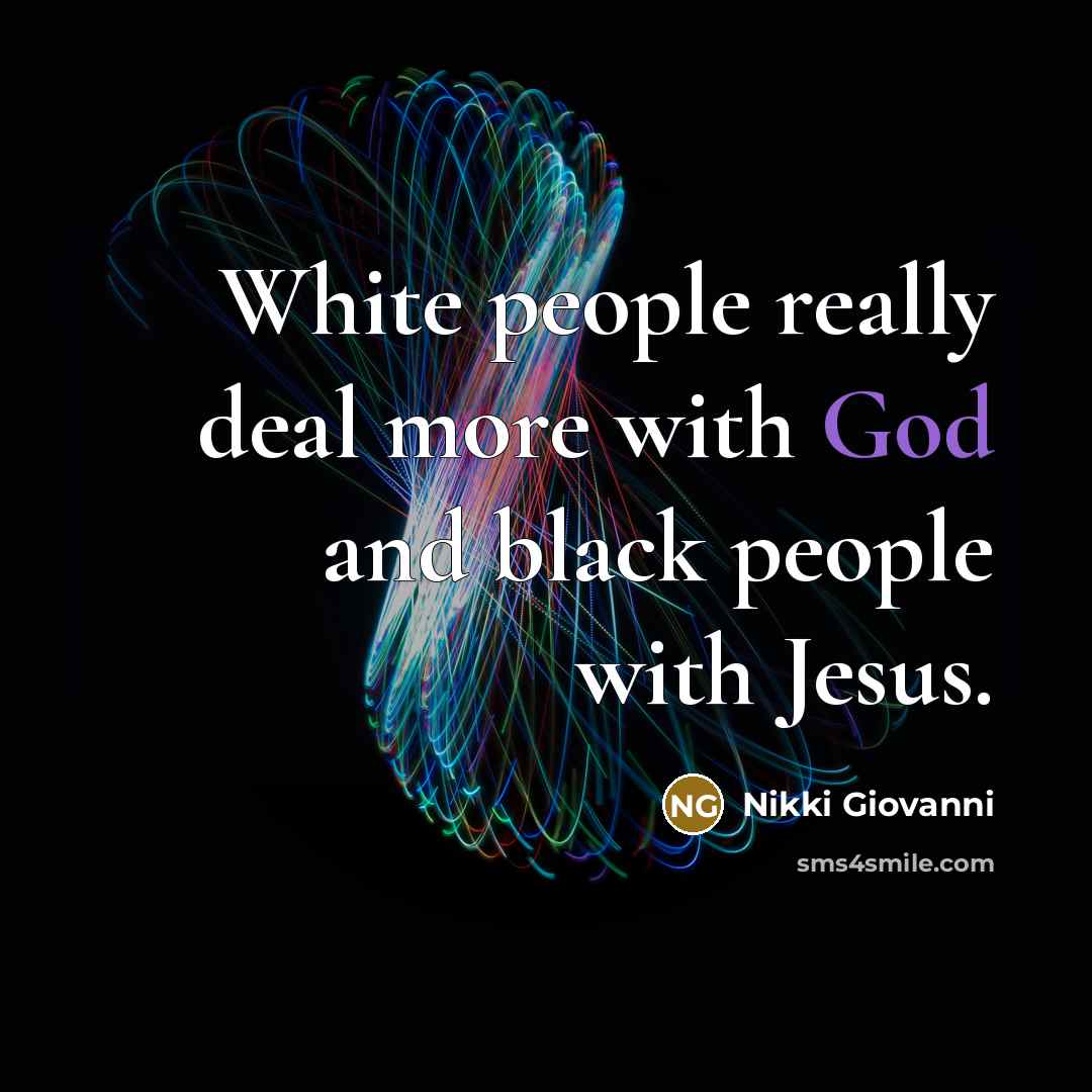 “White people really deal more with God and black people…” quote by Nikki Giovanni