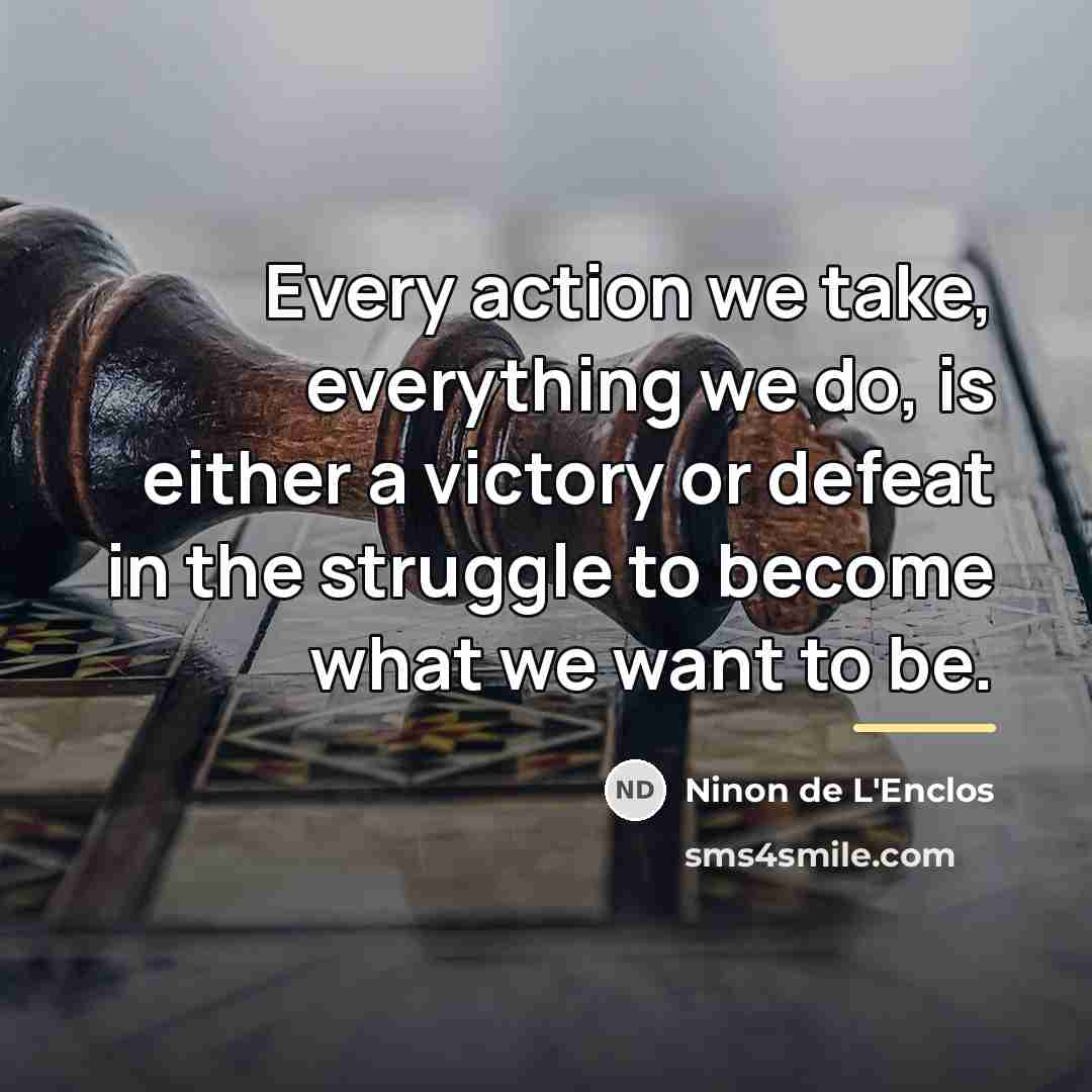 “Every action we take, everything we do, is either a…” quote by Ninon de L'Enclos