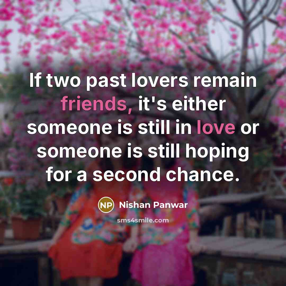“If two past lovers remain friends, it's either someone is still in love or someone is still hoping for a second chance.” quote by Nishan Panwar
