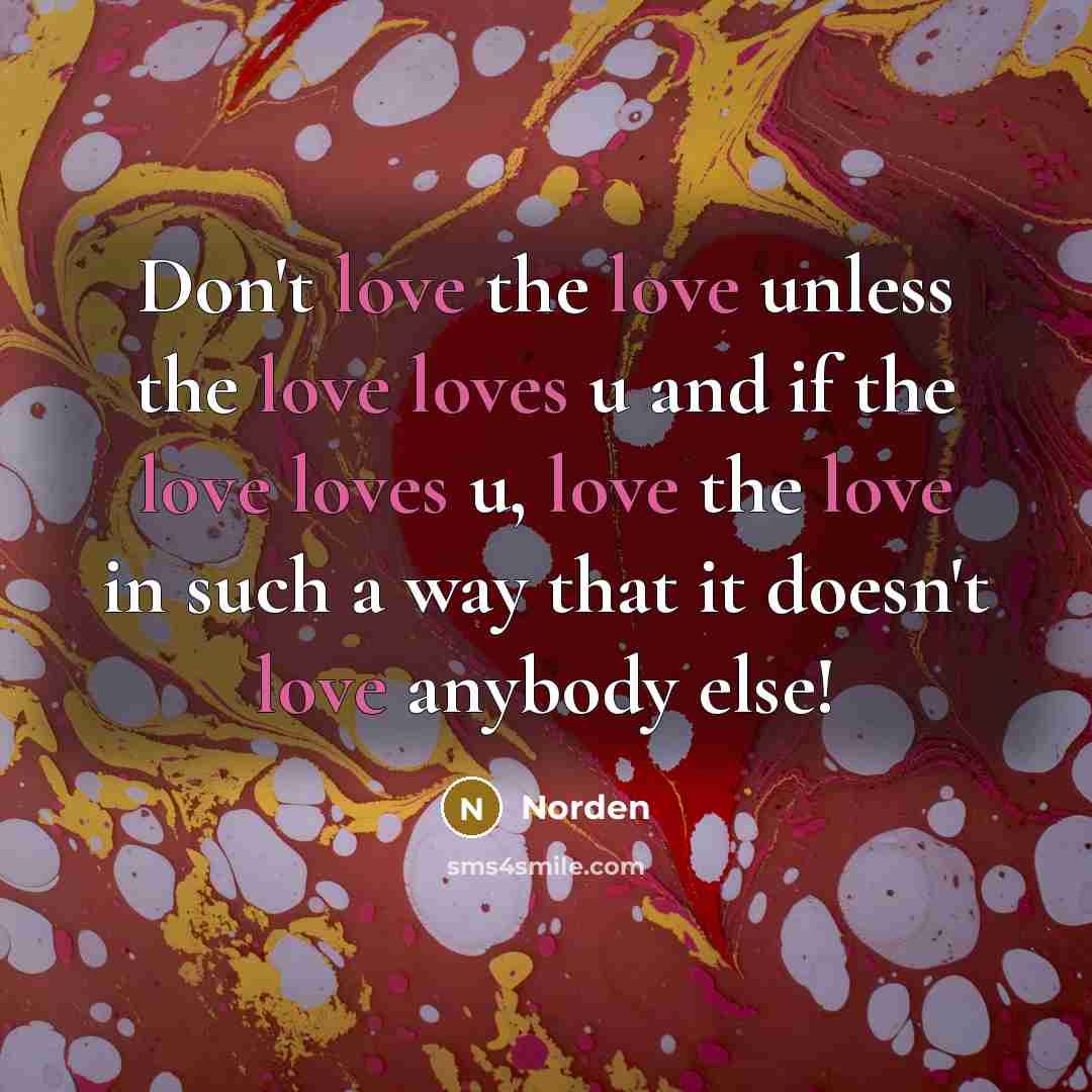 “Don't love the love unless the love loves u and…” quote by Norden