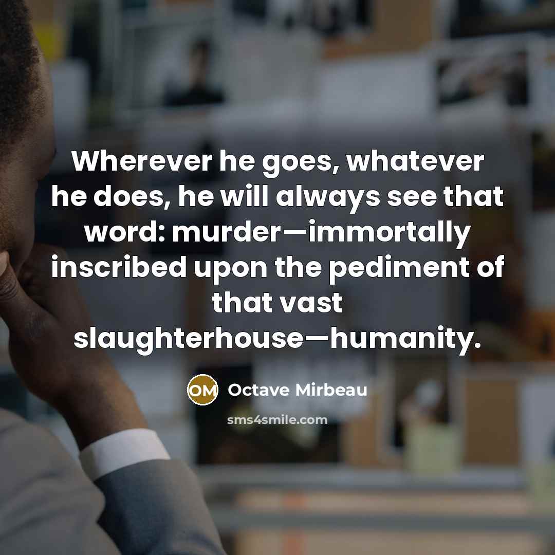 “Wherever he goes, whatever he does, he will always see…” quote by Octave Mirbeau