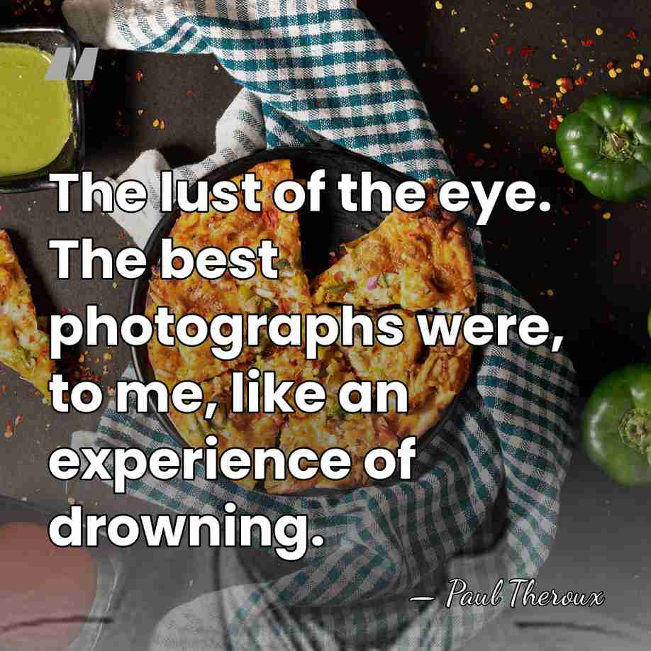 The lust of the eye. The best photographs were, to me, like&hellip; - Paul Theroux