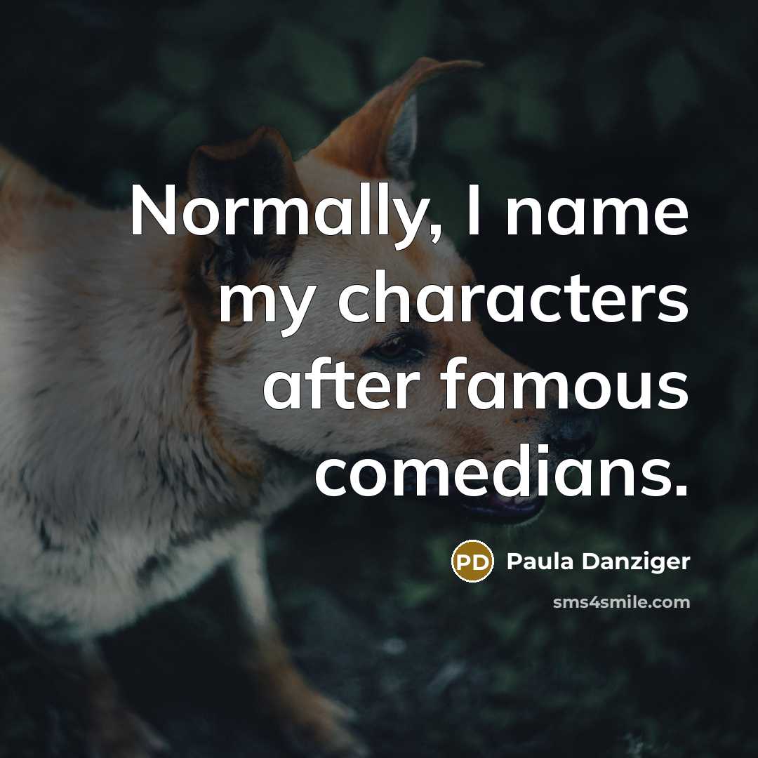 “Normally, I name my characters after famous comedians.…” quote by Paula Danziger