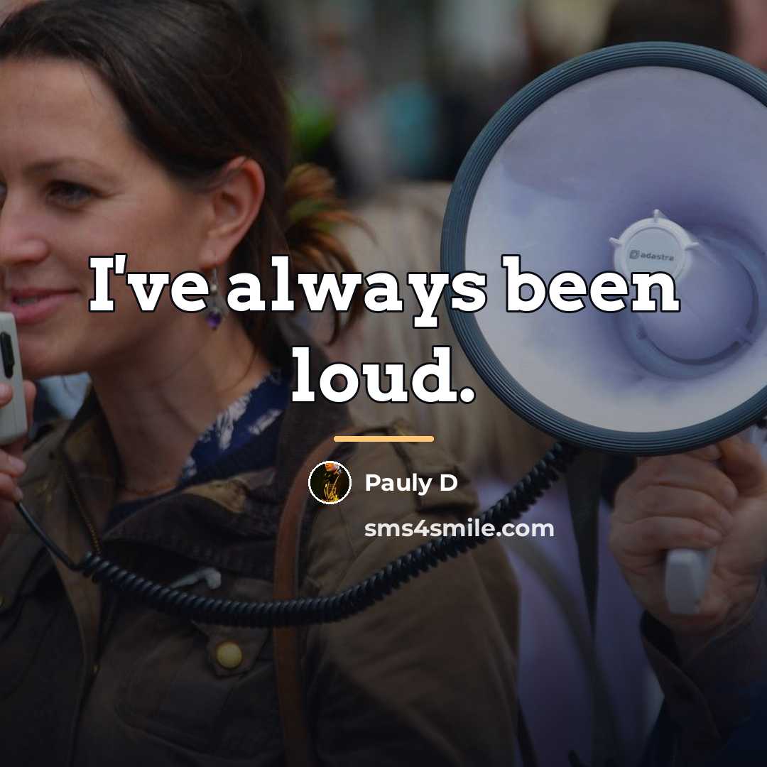 “I've always been loud.…” quote by Pauly D