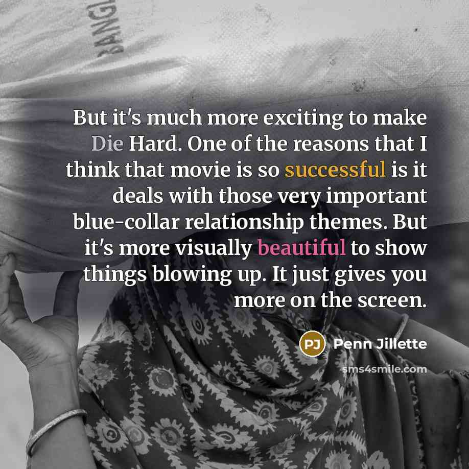 “But it's much more exciting to make Die Hard. One…” quote by Penn Jillette