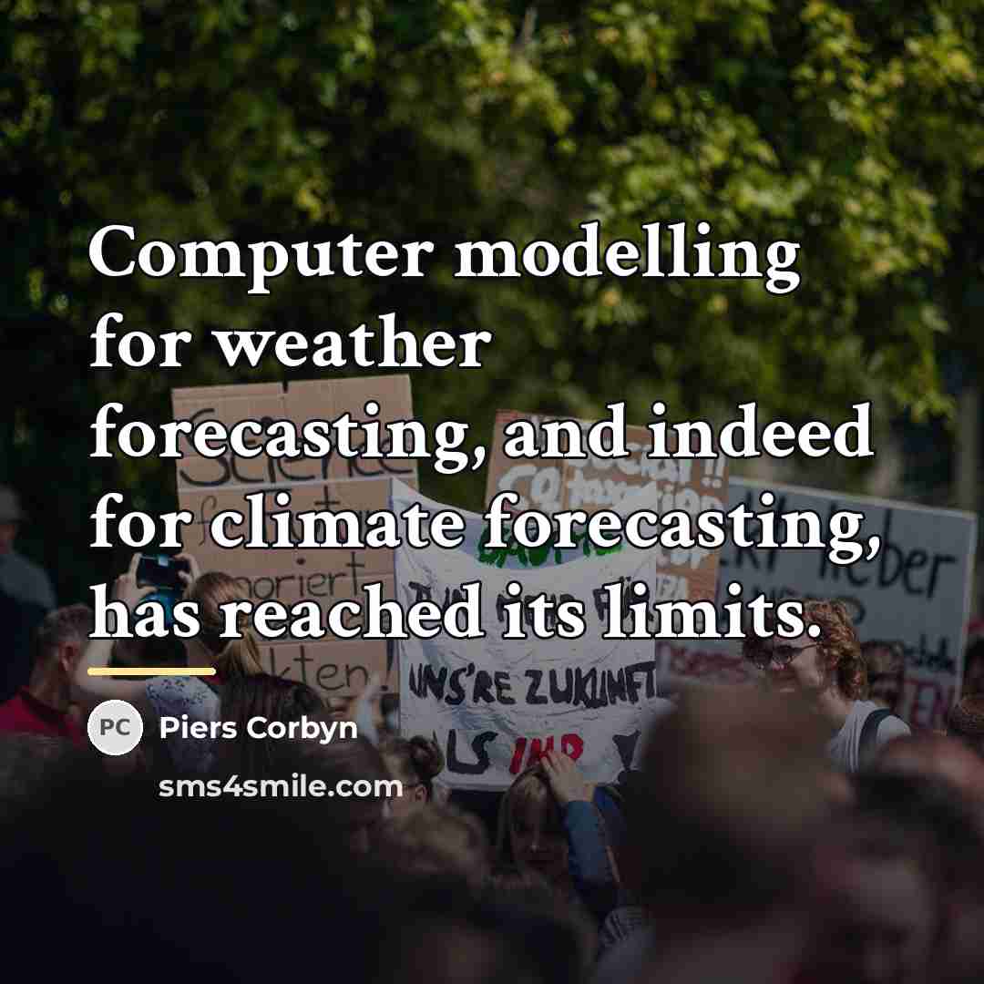“Computer modelling for weather forecasting, and indeed for climate forecasting,…” quote by Piers Corbyn