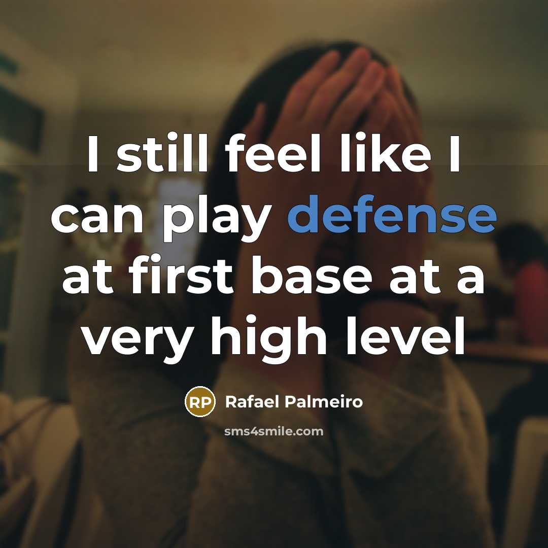 “I still feel like I can play defense at first…” quote by Rafael Palmeiro
