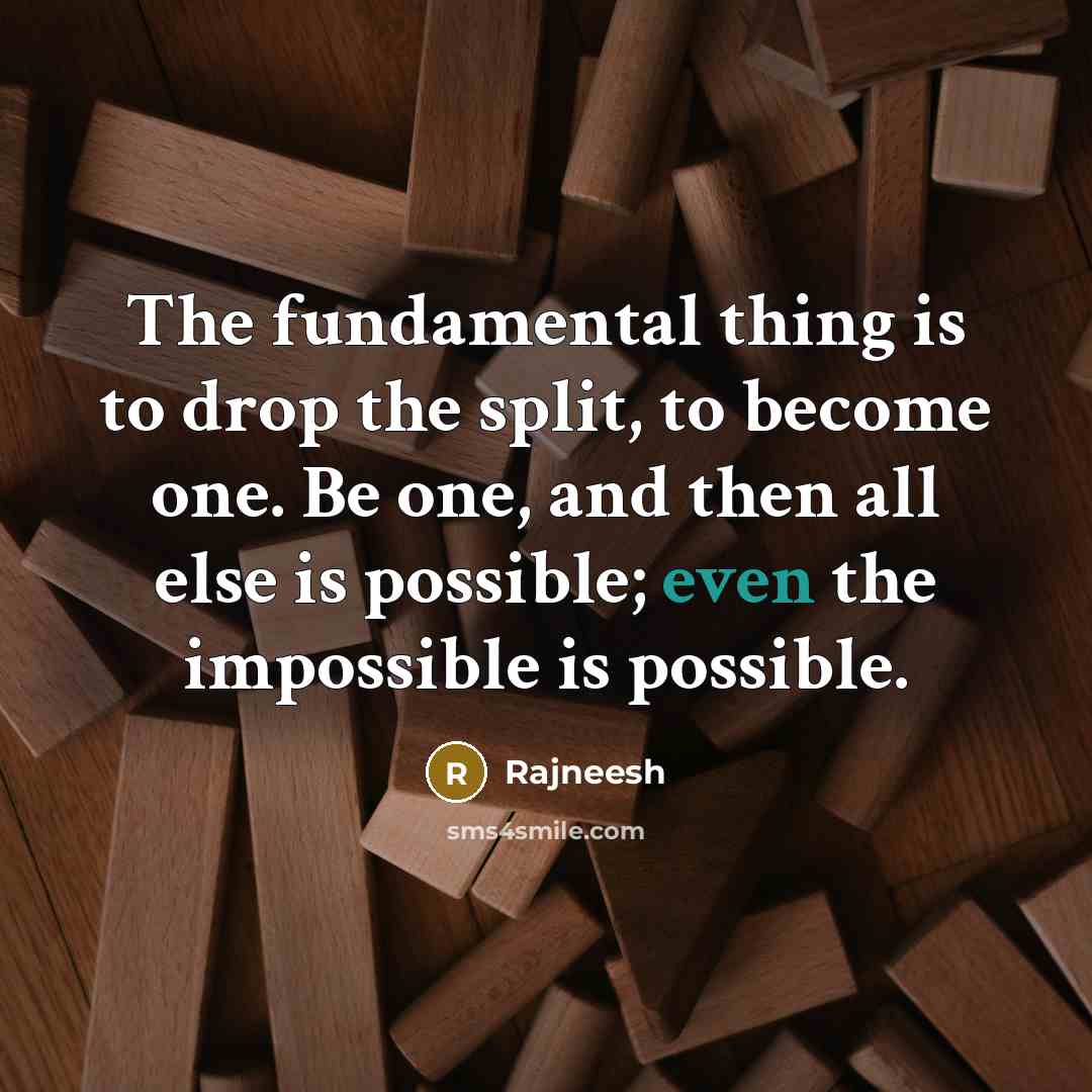 “The fundamental thing is to drop the split, to become…” quote by Rajneesh