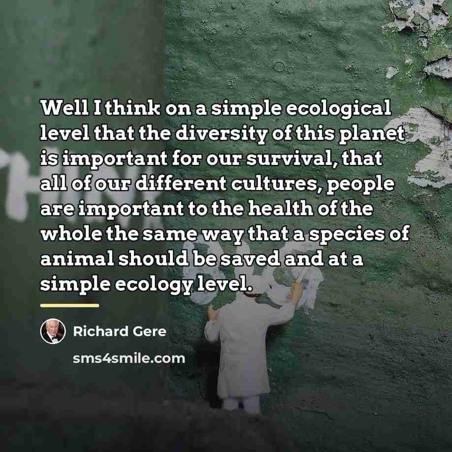 “Well I think on a simple ecological level that the…” quote by Richard Gere