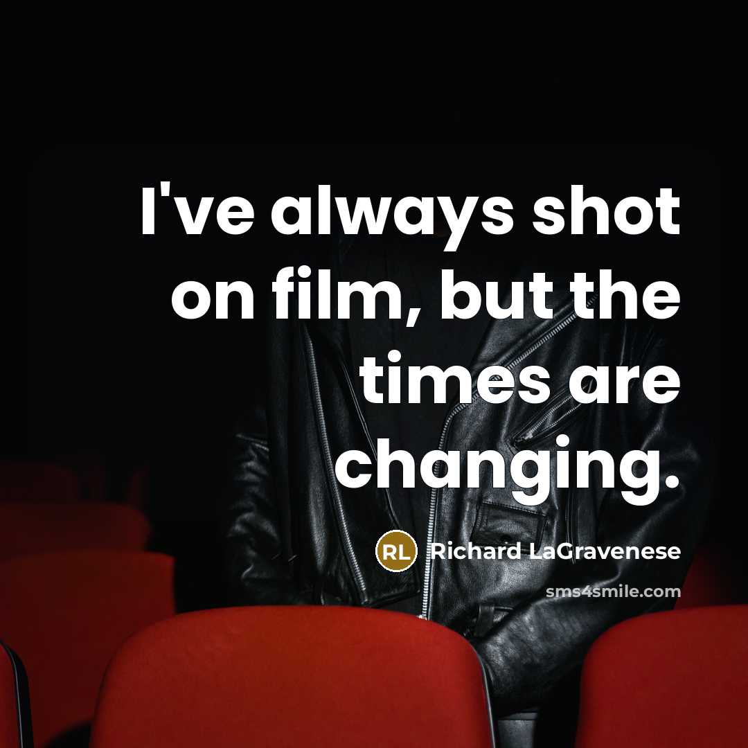 “I've always shot on film, but the times are changing.” quote by Richard LaGravenese