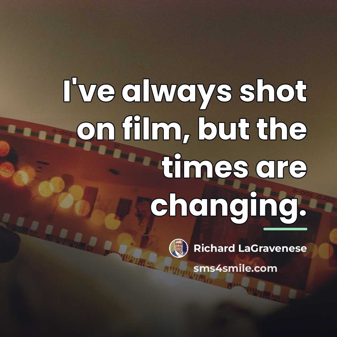 “I've always shot on film, but the times are changing.…” quote by Richard LaGravenese