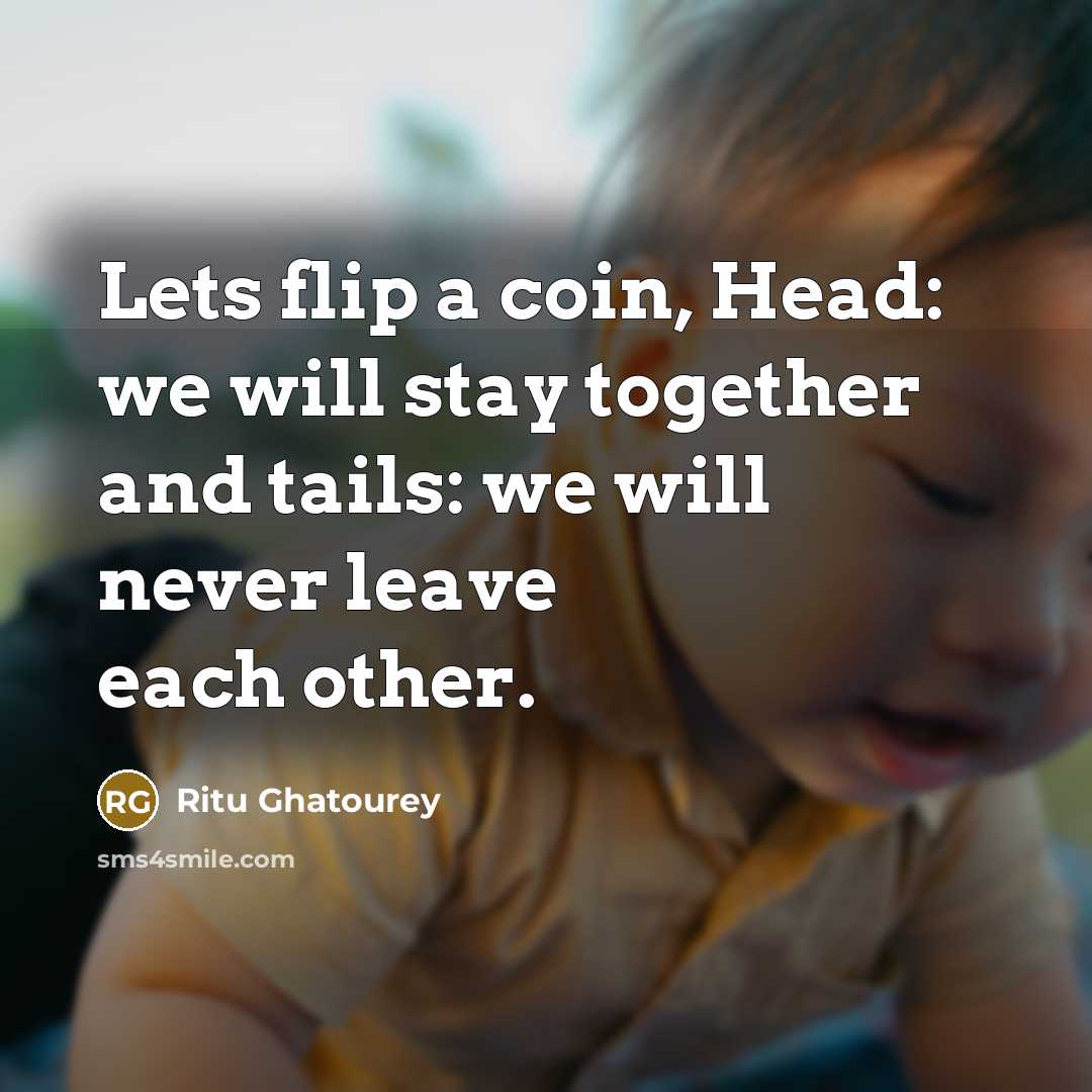 “Lets flip a coin, Head: we will stay together and…” quote by Ritu Ghatourey