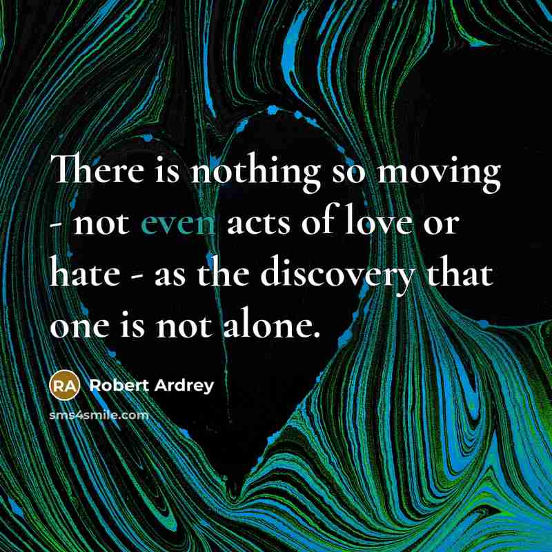 “There is nothing so moving - not even acts of…” quote by Robert Ardrey