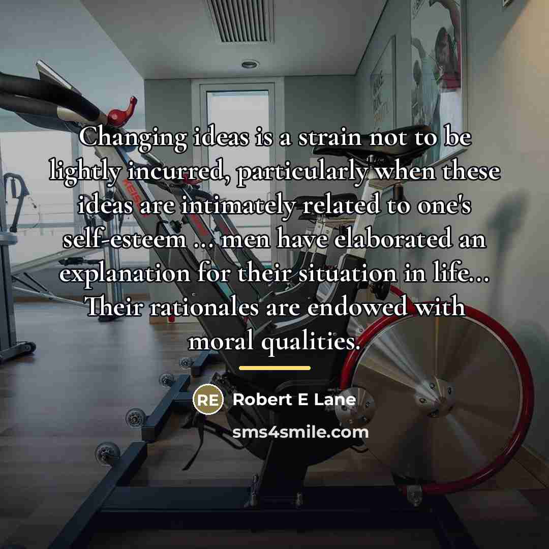 “Changing ideas is a strain not to be lightly incurred,…” quote by Robert E Lane