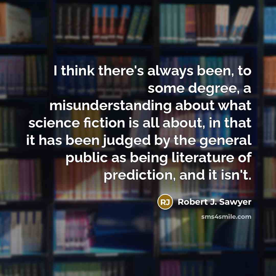 “I think there's always been, to some degree, a misunderstanding…” quote by Robert J. Sawyer