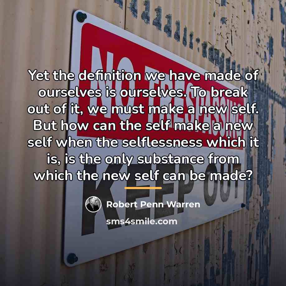 “Yet the definition we have made of ourselves is ourselves.…” quote by Robert Penn Warren