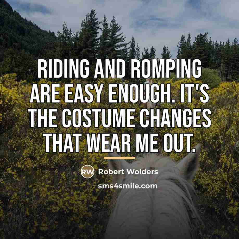“Riding and romping are easy enough. It's the costume changes…” quote by Robert Wolders