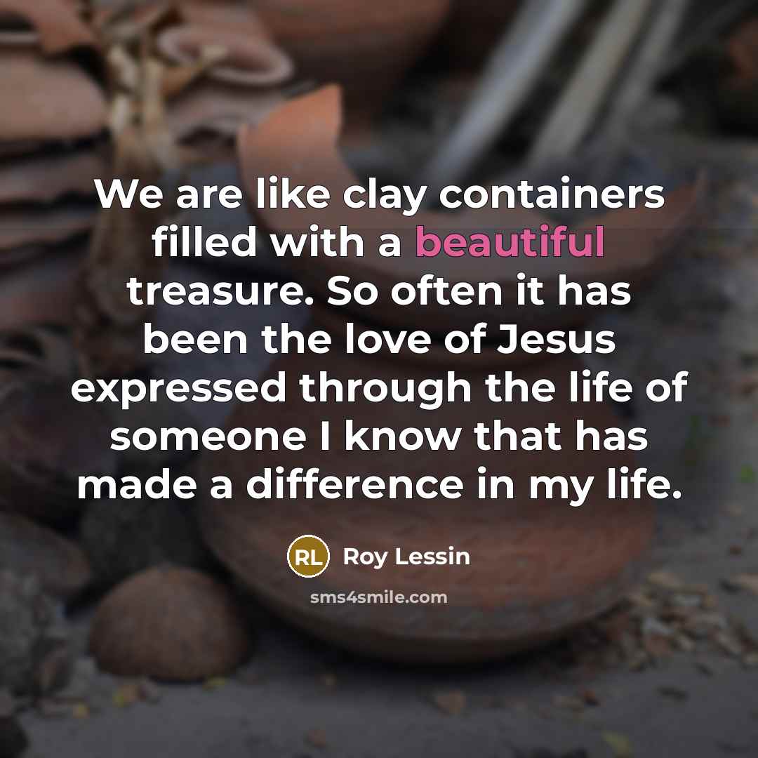 “We are like clay containers filled with a beautiful treasure.…” quote by Roy Lessin