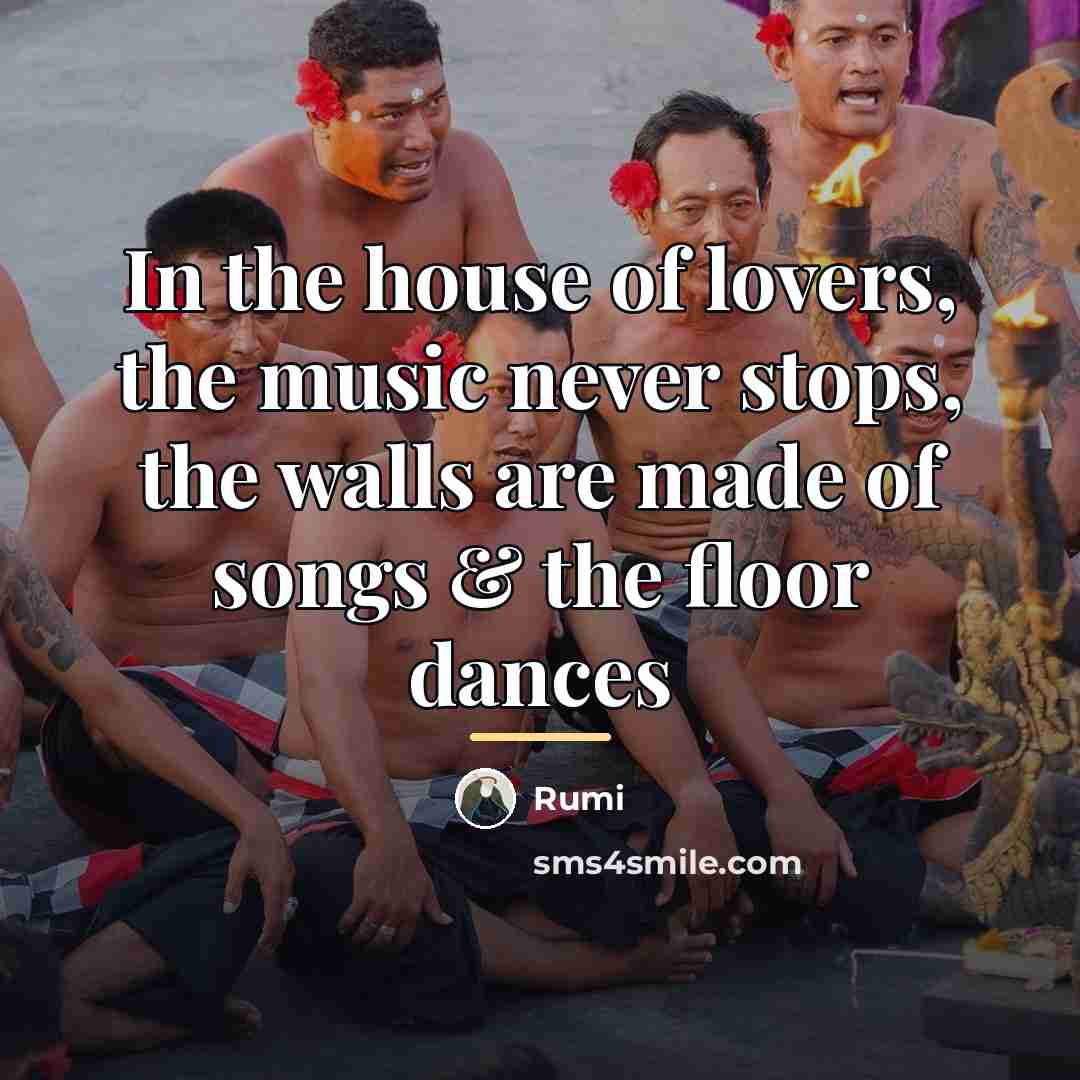 “In the house of lovers, the music never stops, the…” quote by Rumi