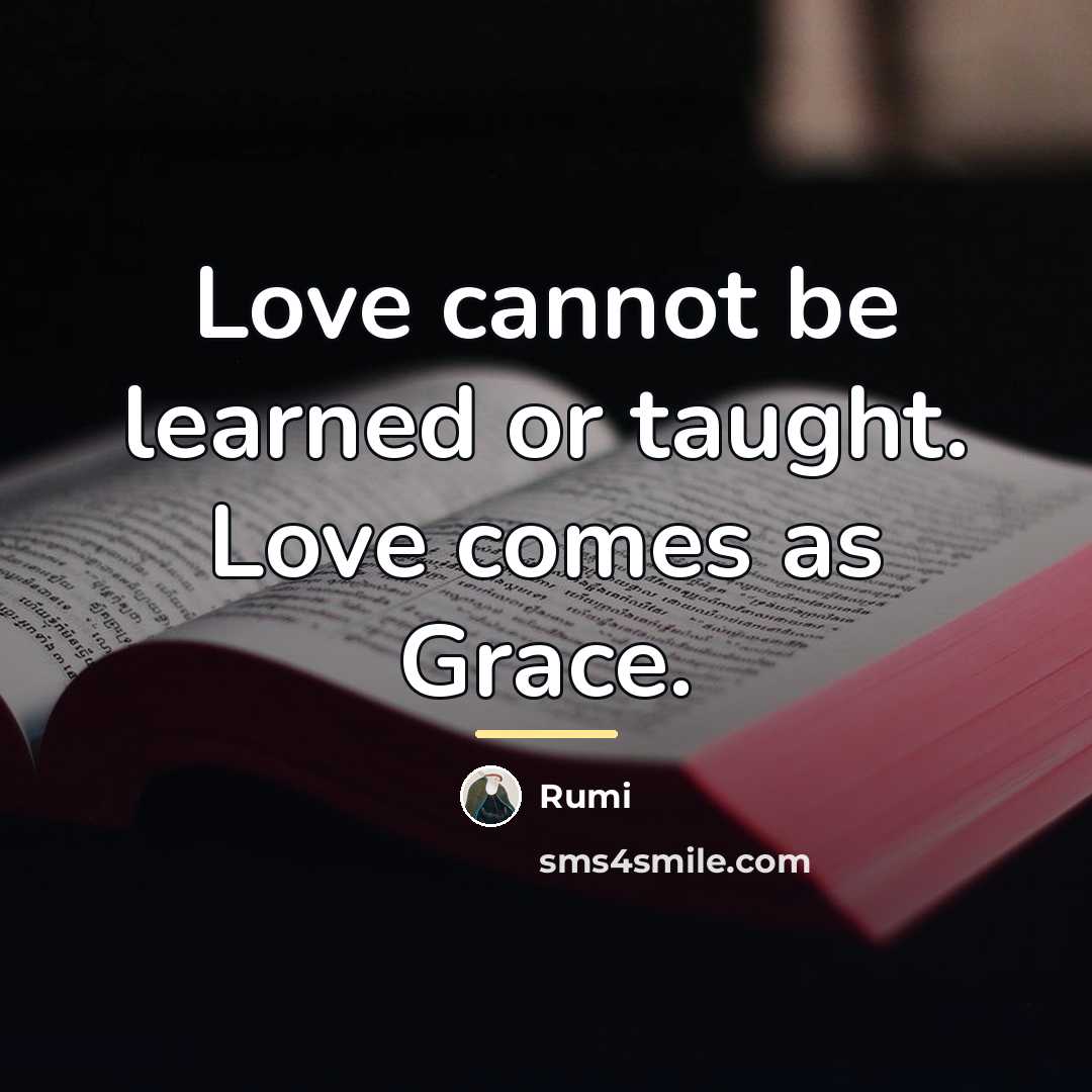 “Love cannot be learned or taught. Love comes as Grace.…” quote by Rumi
