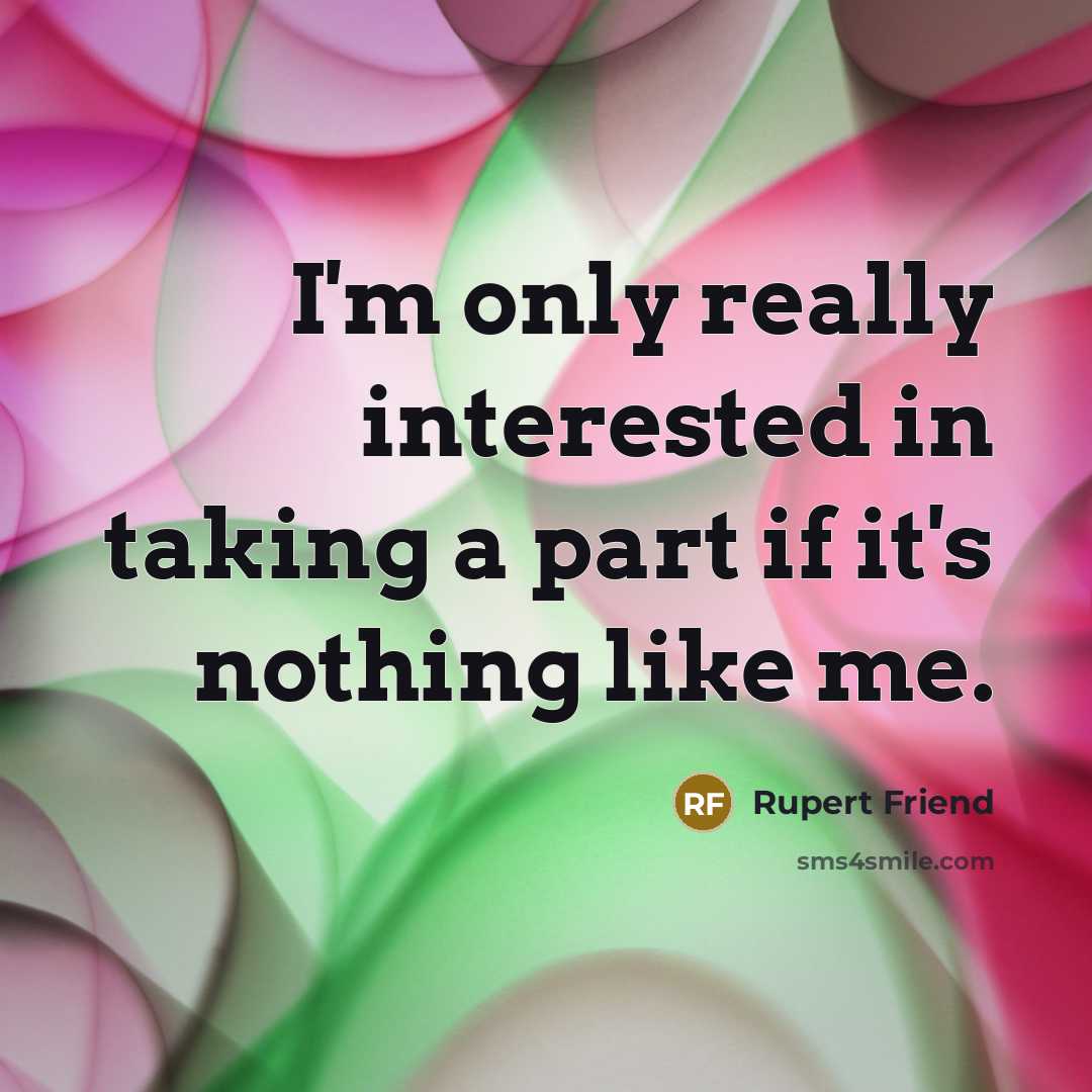 “I'm only really interested in taking a part if it's…” quote by Rupert Friend