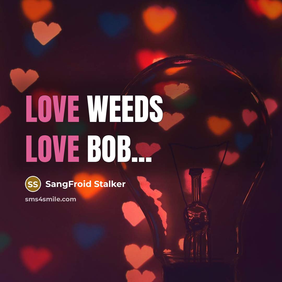 “Love weeds love bob...…” quote by SangFroid Stalker