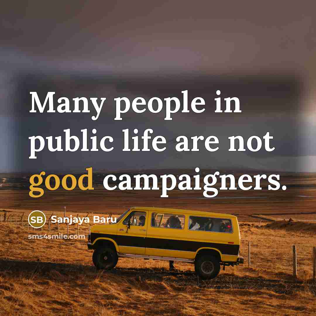 “Many people in public life are not good campaigners.…” quote by Sanjaya Baru