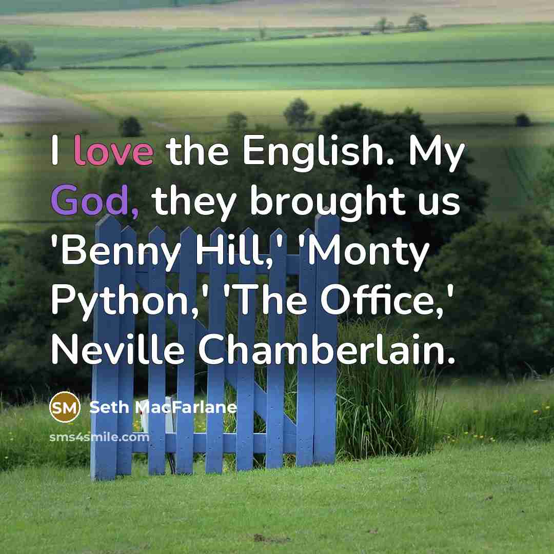 “I love the English. My God, they brought us 'Benny…” quote by Seth MacFarlane