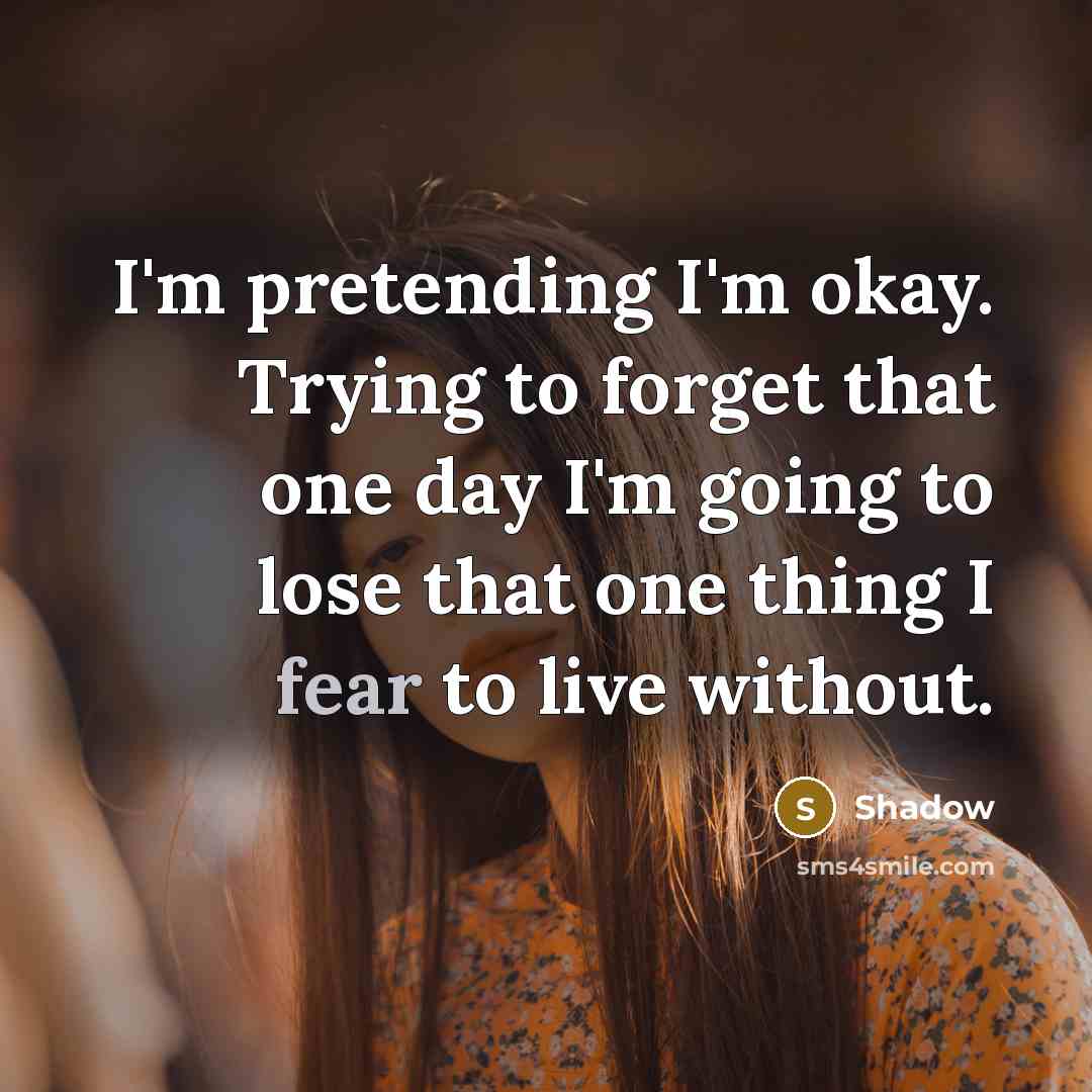 “I'm pretending I'm okay. Trying to forget that one day…” quote by Shadow