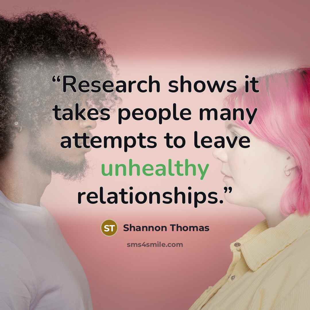 “Research shows it takes people many attempts to leave unhealthy relationships.” quote by Shannon Thomas
